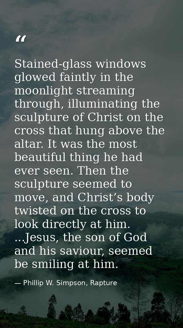 Stained-glass windows glowed faintly in the moonlight streaming through, illuminating the sculpture of Christ on the cro — Phillip W. Simpson, Rapture