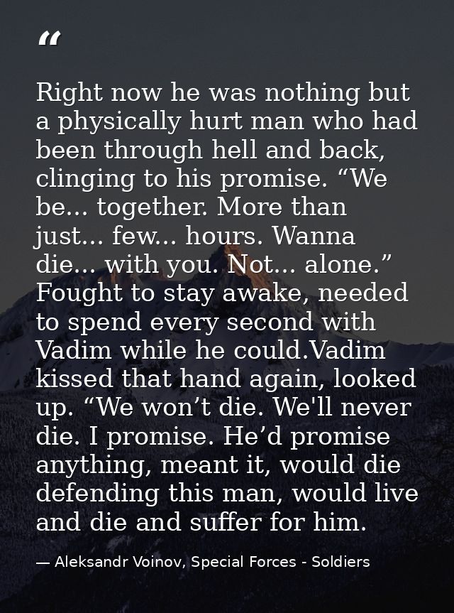 Right now he was nothing but a physically hurt man who had been through hell and back, clinging to his promise. “We be.. — Aleksandr Voinov, Special Forces - Soldiers