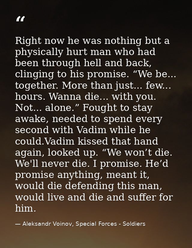 Right now he was nothing but a physically hurt man who had been through hell and back, clinging to his promise. “We be.. — Aleksandr Voinov, Special Forces - Soldiers