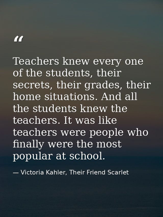 Teachers knew every one of the students, their secrets, their grades, their home situations. And all the students knew t — Victoria Kahler, Their Friend Scarlet