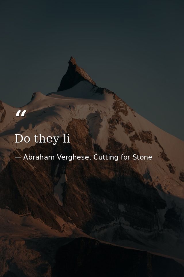 Do they li — Abraham Verghese, Cutting for Stone