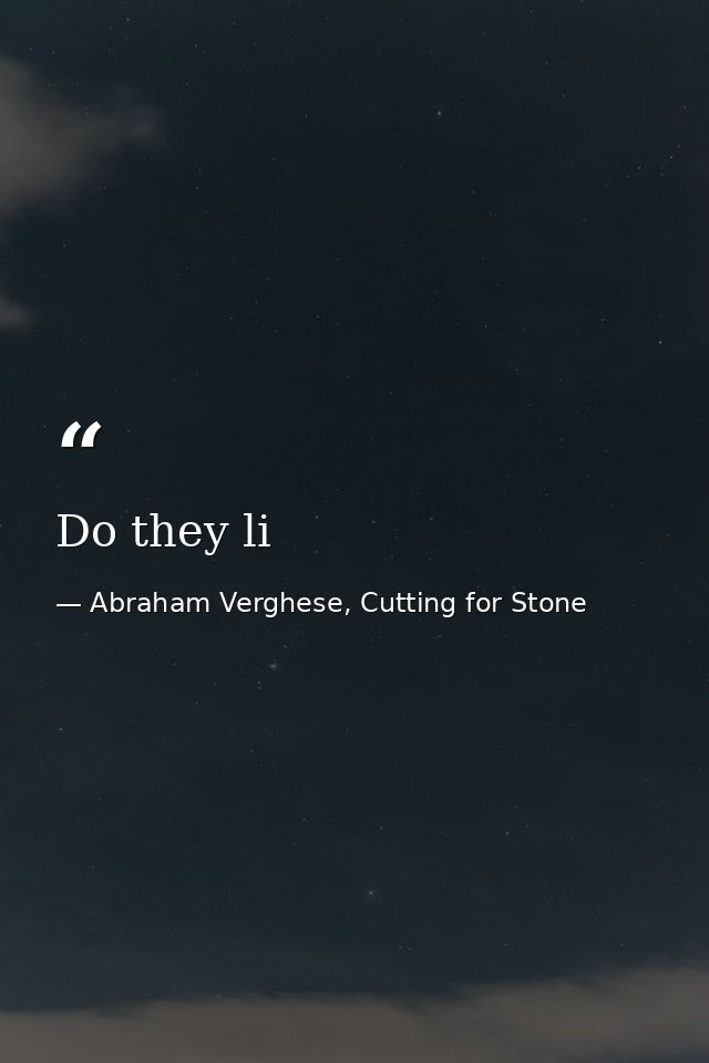 Do they li — Abraham Verghese, Cutting for Stone