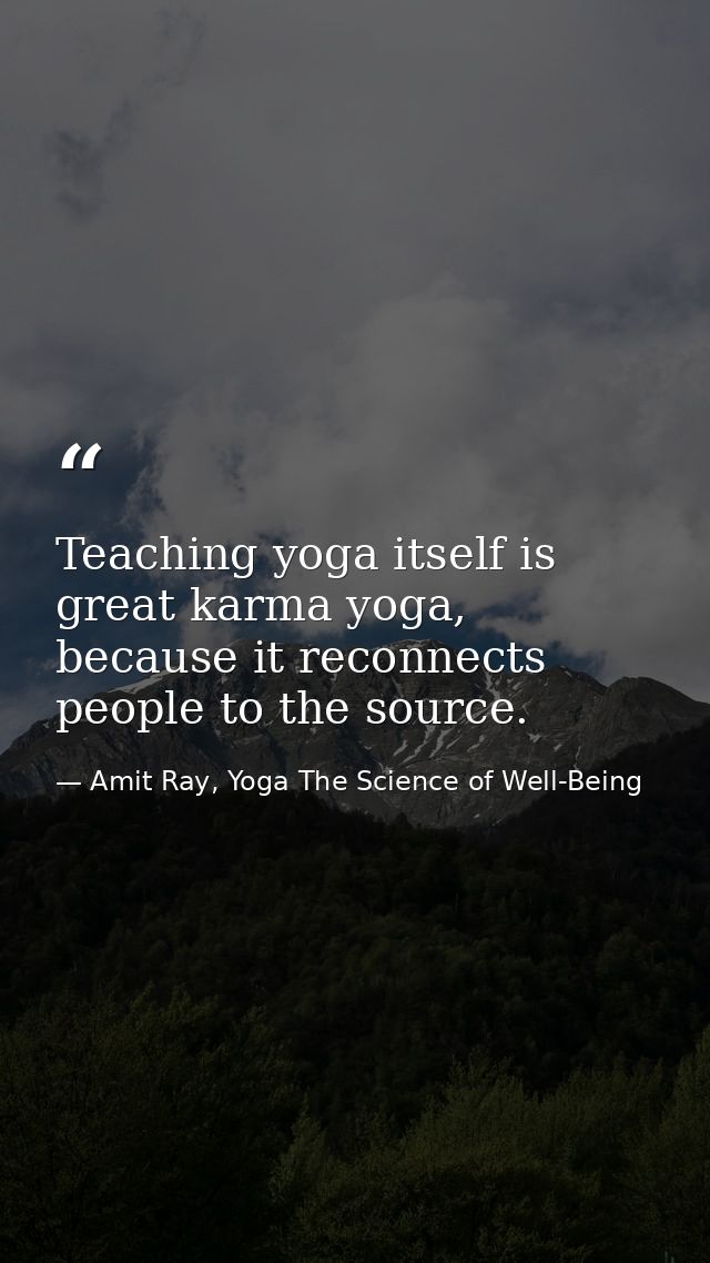 Teaching yoga itself is great karma yoga, because it reconnects people to the source. — Amit Ray, Yoga The Science of Well-Being
