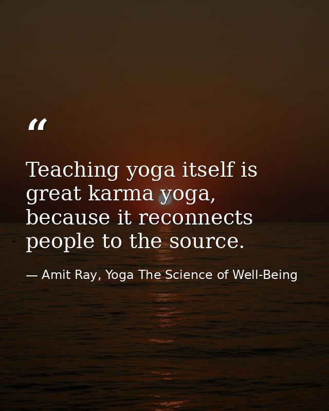 Teaching yoga itself is great karma yoga, because it reconnects people to the source. — Amit Ray, Yoga The Science of Well-Being