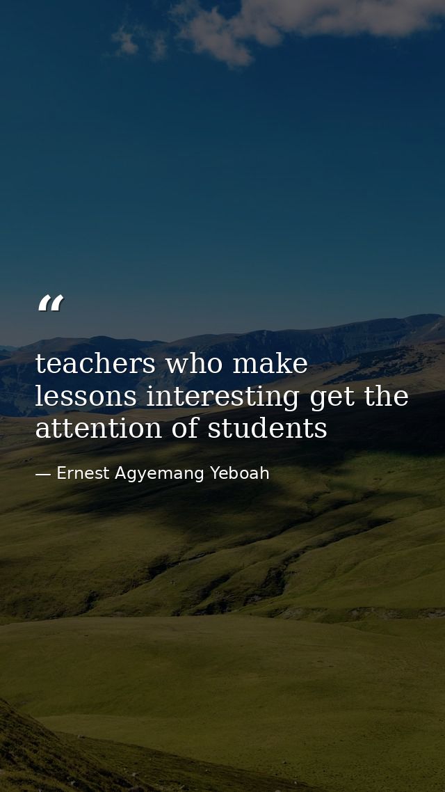 teachers who make lessons interesting get the attention of students — Ernest Agyemang Yeboah