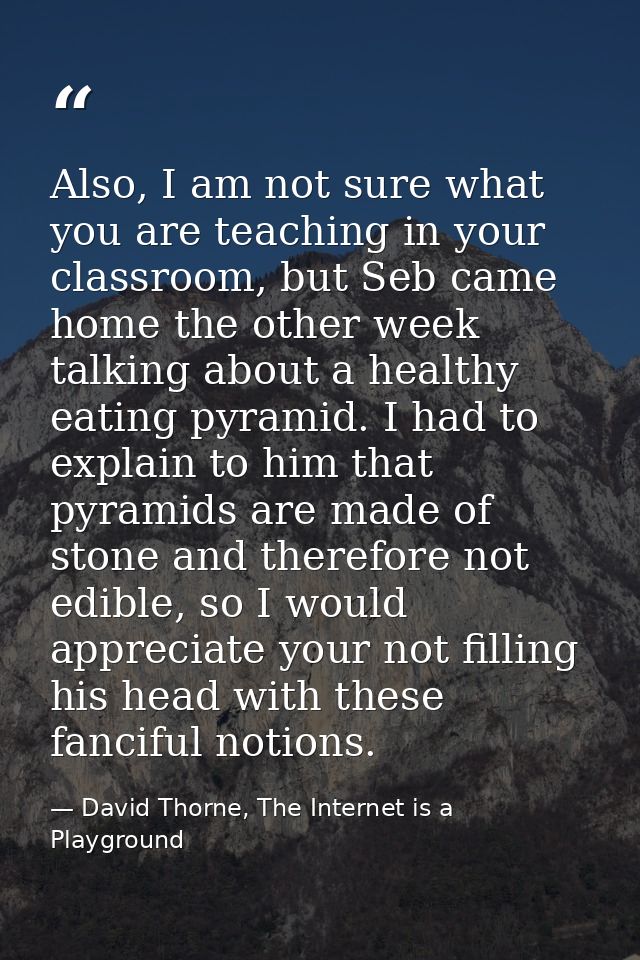 Also, I am not sure what you are teaching in your classroom, but Seb came home the other week talking about a healthy ea — David Thorne, The Internet is a Playground