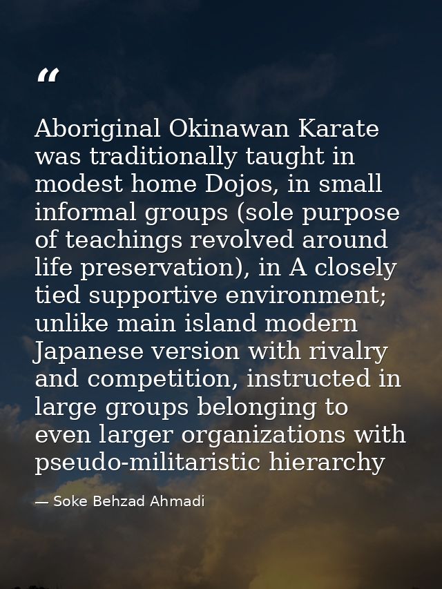 Aboriginal Okinawan Karate was traditionally taught in modest home Dojos, in small informal groups (sole purpose of teac — Soke Behzad Ahmadi