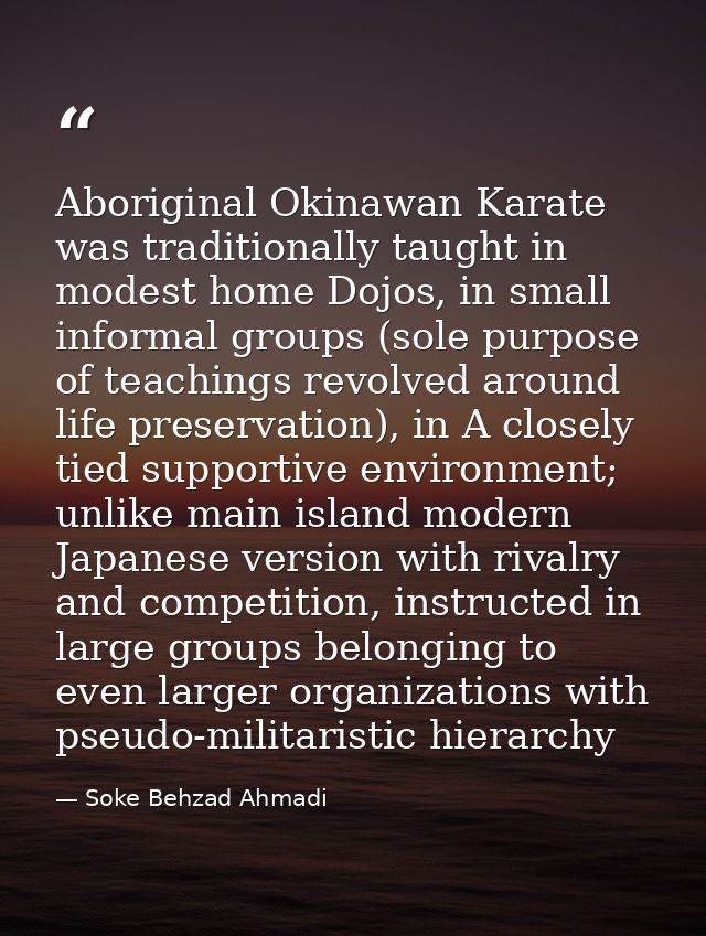 Aboriginal Okinawan Karate was traditionally taught in modest home Dojos, in small informal groups (sole purpose of teac — Soke Behzad Ahmadi