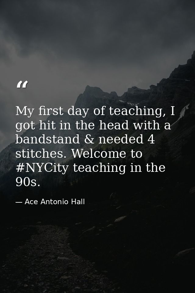 My first day of teaching, I got hit in the head with a bandstand & needed 4 stitches. Welcome to #NYCity teaching in the — Ace Antonio Hall