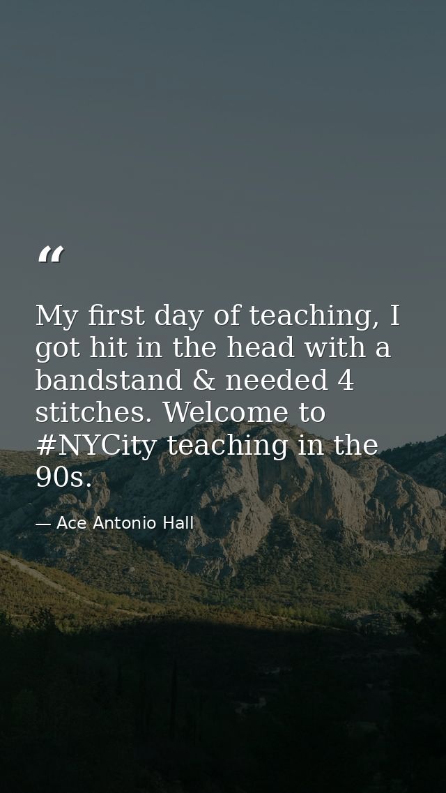 My first day of teaching, I got hit in the head with a bandstand & needed 4 stitches. Welcome to #NYCity teaching in the — Ace Antonio Hall