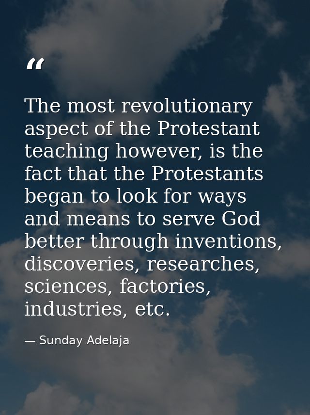 The most revolutionary aspect of the Protestant teaching however, is the fact that the Protestants began to look for way — Sunday Adelaja