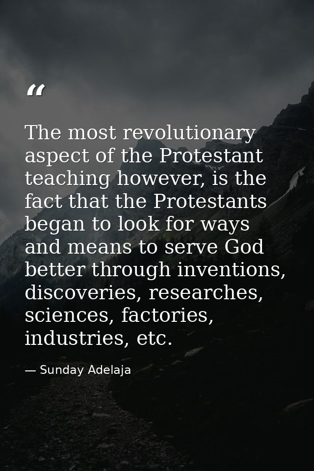 The most revolutionary aspect of the Protestant teaching however, is the fact that the Protestants began to look for way — Sunday Adelaja