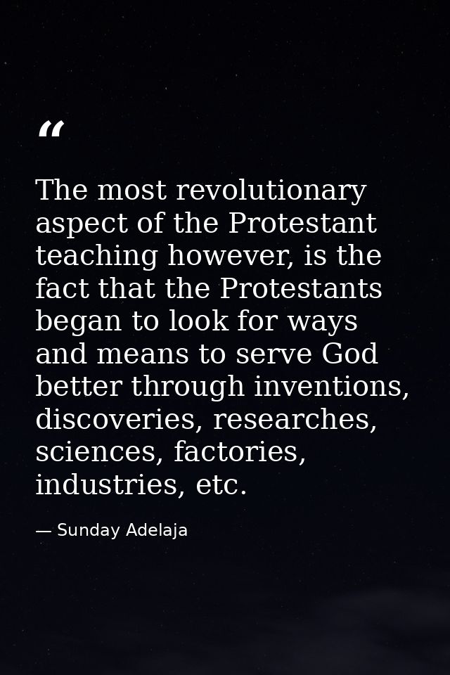 The most revolutionary aspect of the Protestant teaching however, is the fact that the Protestants began to look for way — Sunday Adelaja