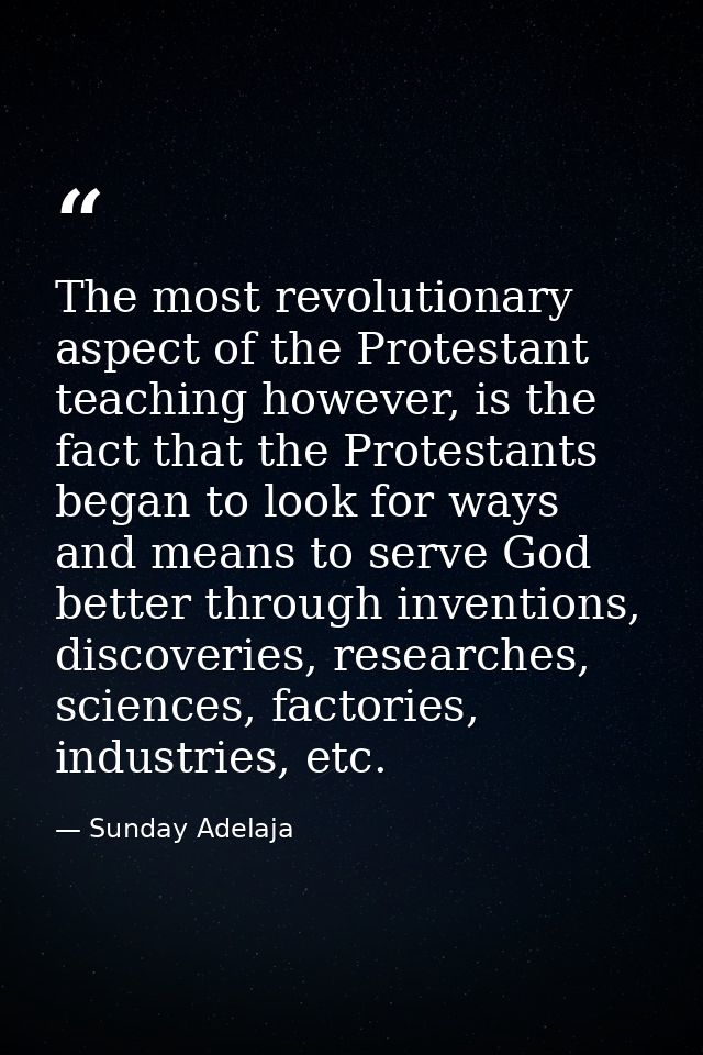 The most revolutionary aspect of the Protestant teaching however, is the fact that the Protestants began to look for way — Sunday Adelaja