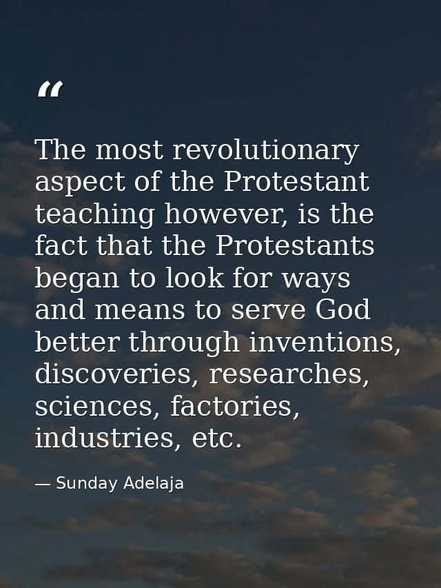 The most revolutionary aspect of the Protestant teaching however, is the fact that the Protestants began to look for way — Sunday Adelaja