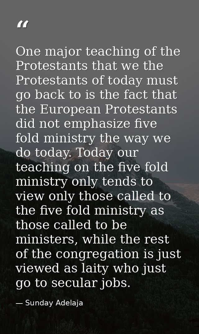 One major teaching of the Protestants that we the Protestants of today must go back to is the fact that the European Pro — Sunday Adelaja