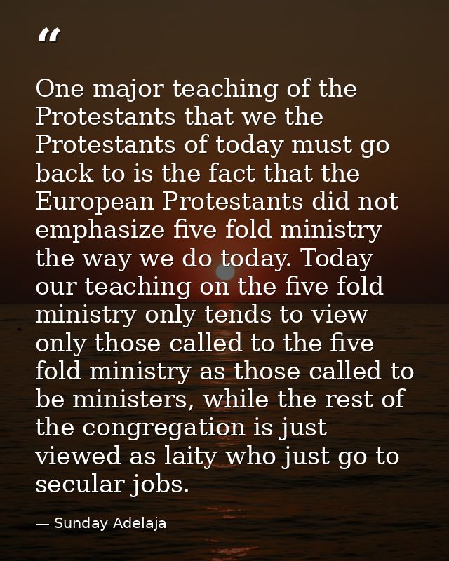 One major teaching of the Protestants that we the Protestants of today must go back to is the fact that the European Pro — Sunday Adelaja