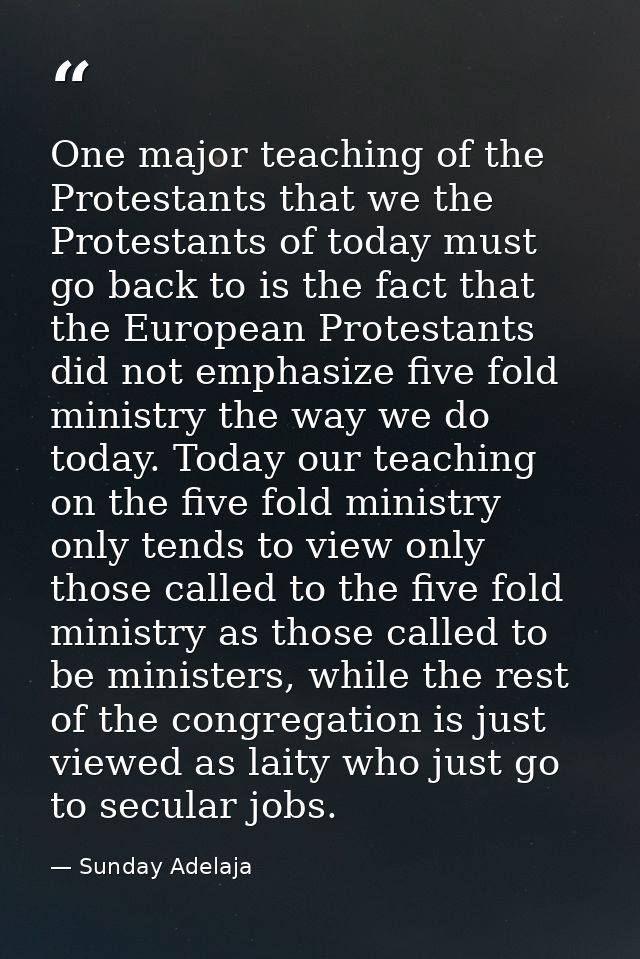 One major teaching of the Protestants that we the Protestants of today must go back to is the fact that the European Pro — Sunday Adelaja