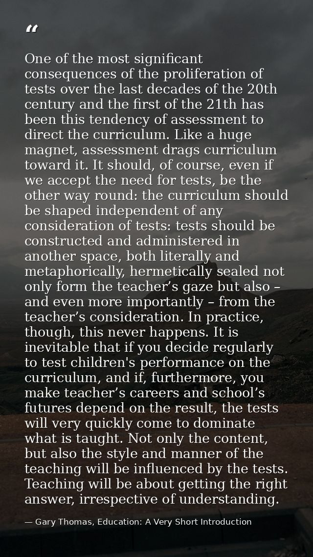 One of the most significant consequences of the proliferation of tests over the last decades of the 20th century and the — Gary Thomas, Education: A Very Short Introduction