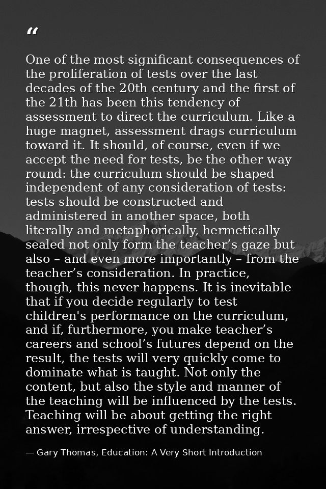 One of the most significant consequences of the proliferation of tests over the last decades of the 20th century and the — Gary Thomas, Education: A Very Short Introduction