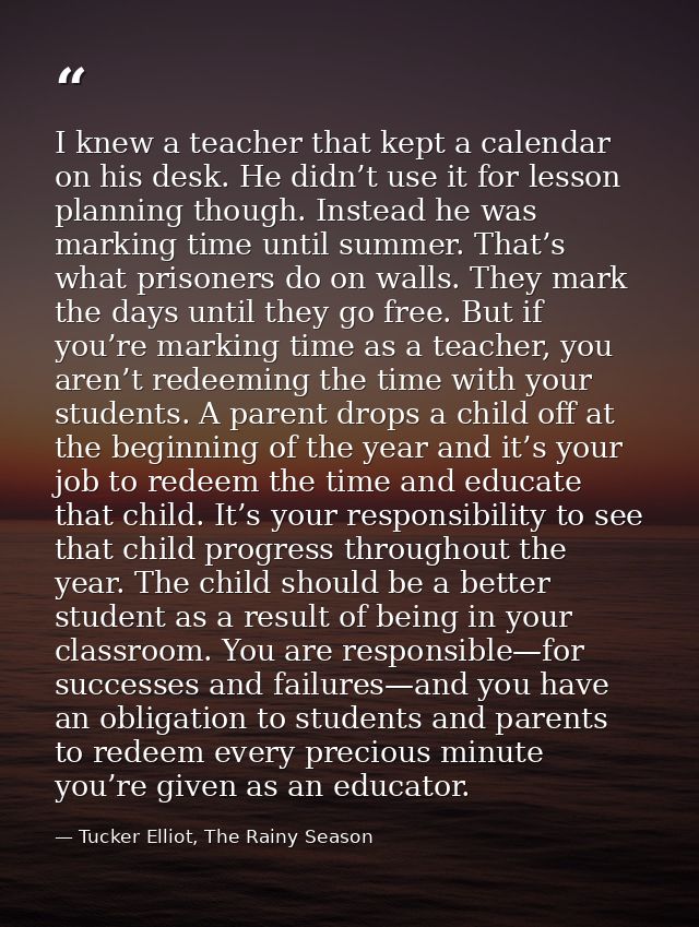 I knew a teacher that kept a calendar on his desk. He didn’t use it for lesson planning though. Instead he was marking t — Tucker Elliot, The Rainy Season