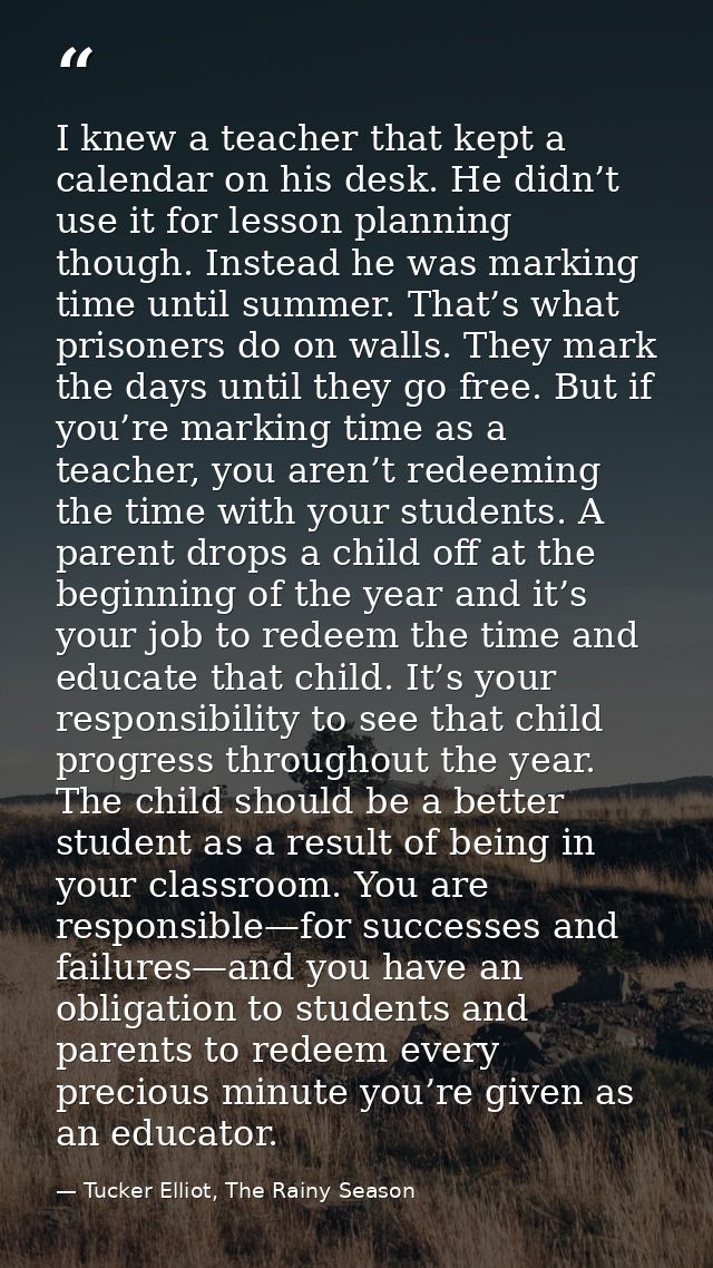 I knew a teacher that kept a calendar on his desk. He didn’t use it for lesson planning though. Instead he was marking t — Tucker Elliot, The Rainy Season