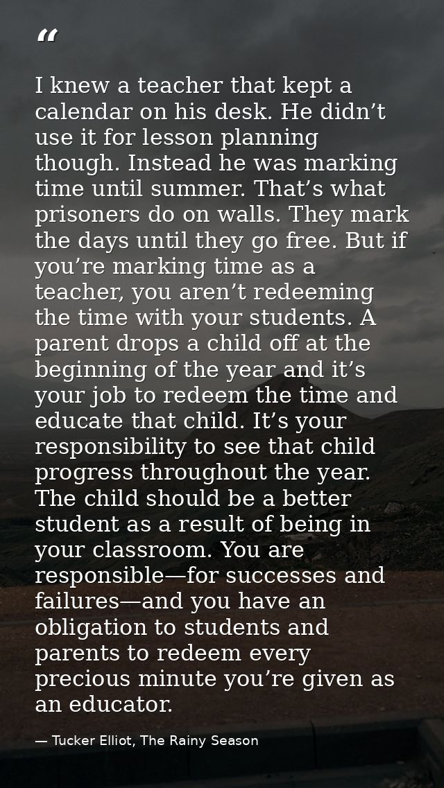 I knew a teacher that kept a calendar on his desk. He didn’t use it for lesson planning though. Instead he was marking t — Tucker Elliot, The Rainy Season
