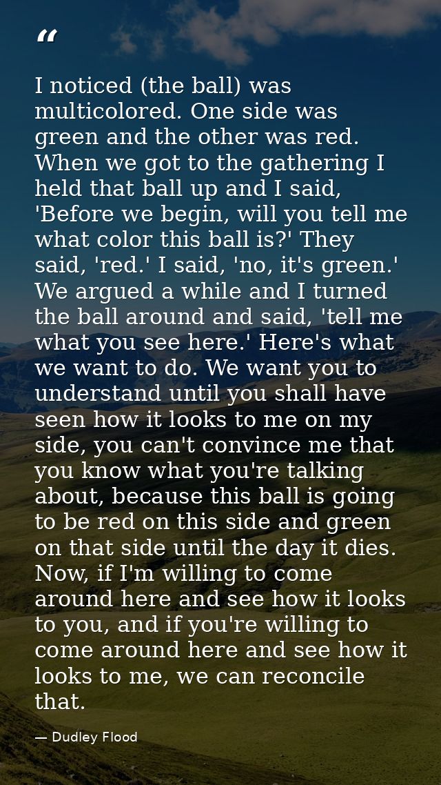 I noticed (the ball) was multicolored. One side was green and the other was red. When we got to the gathering I held tha — Dudley Flood