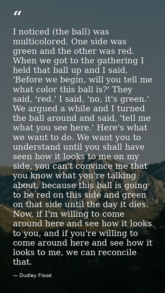 I noticed (the ball) was multicolored. One side was green and the other was red. When we got to the gathering I held tha — Dudley Flood