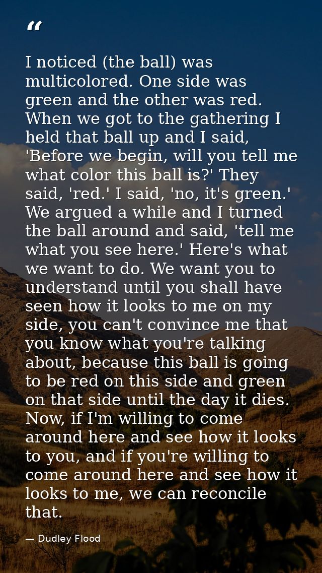 I noticed (the ball) was multicolored. One side was green and the other was red. When we got to the gathering I held tha — Dudley Flood
