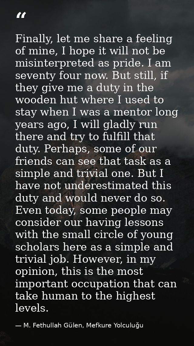 Finally, let me share a feeling of mine, I hope it will not be misinterpreted as pride. I am seventy four now. But still — M. Fethullah Gülen, Mefkure Yolculuğu