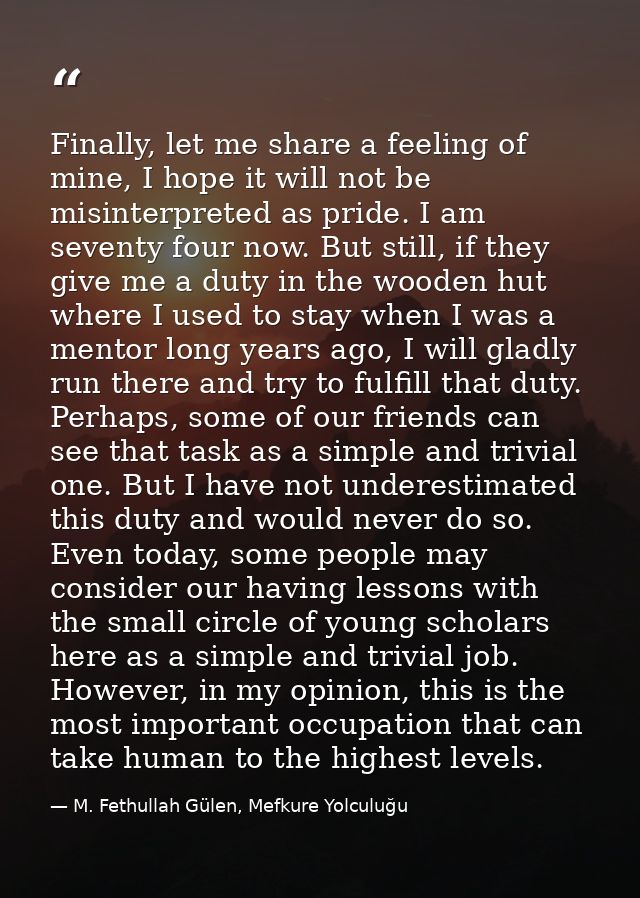 Finally, let me share a feeling of mine, I hope it will not be misinterpreted as pride. I am seventy four now. But still — M. Fethullah Gülen, Mefkure Yolculuğu