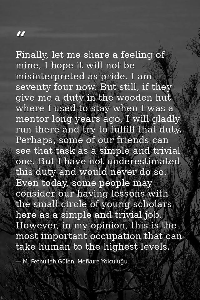 Finally, let me share a feeling of mine, I hope it will not be misinterpreted as pride. I am seventy four now. But still — M. Fethullah Gülen, Mefkure Yolculuğu