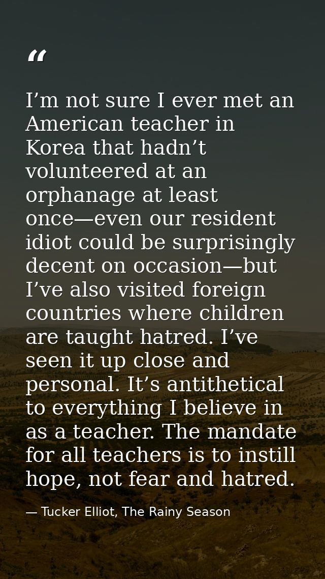 I’m not sure I ever met an American teacher in Korea that hadn’t volunteered at an orphanage at least once—even our resi — Tucker Elliot, The Rainy Season