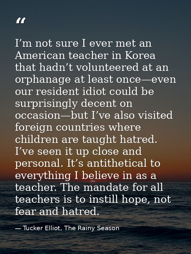 I’m not sure I ever met an American teacher in Korea that hadn’t volunteered at an orphanage at least once—even our resi — Tucker Elliot, The Rainy Season