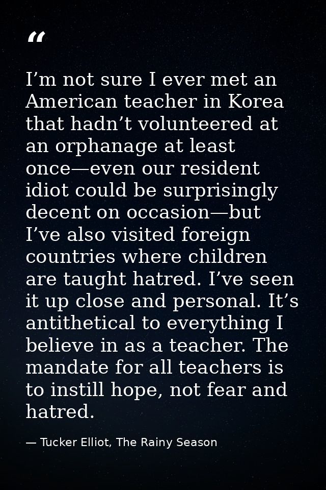 I’m not sure I ever met an American teacher in Korea that hadn’t volunteered at an orphanage at least once—even our resi — Tucker Elliot, The Rainy Season