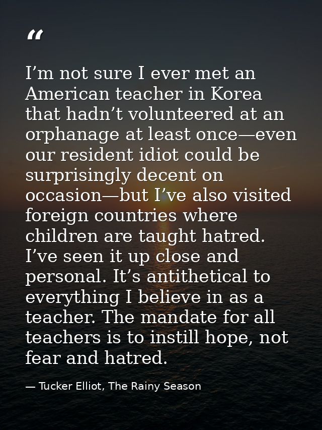 I’m not sure I ever met an American teacher in Korea that hadn’t volunteered at an orphanage at least once—even our resi — Tucker Elliot, The Rainy Season