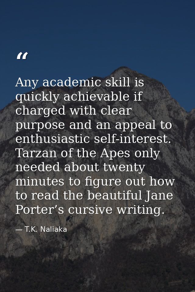 Any academic skill is quickly achievable if charged with clear purpose and an appeal to enthusiastic self-interest. Tarz — T.K. Naliaka
