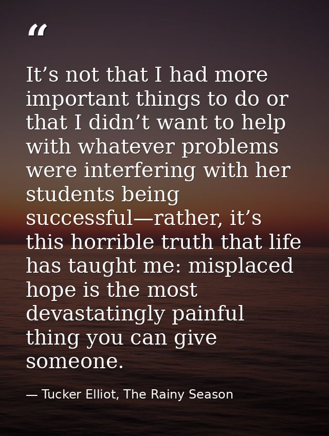 It’s not that I had more important things to do or that I didn’t want to help with whatever problems were interfering wi — Tucker Elliot, The Rainy Season