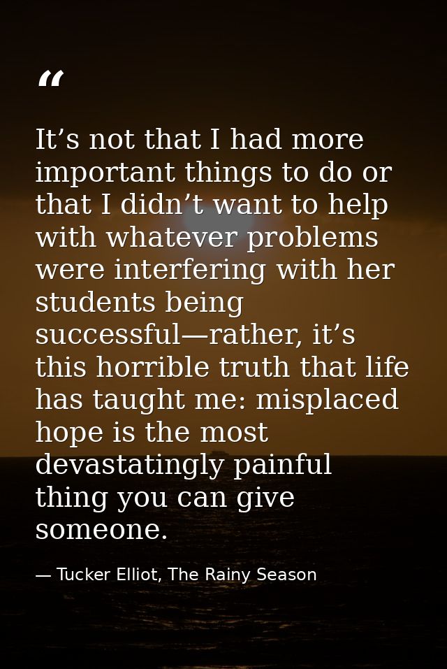 It’s not that I had more important things to do or that I didn’t want to help with whatever problems were interfering wi — Tucker Elliot, The Rainy Season