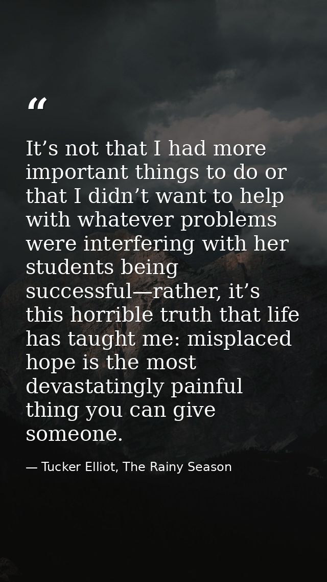 It’s not that I had more important things to do or that I didn’t want to help with whatever problems were interfering wi — Tucker Elliot, The Rainy Season