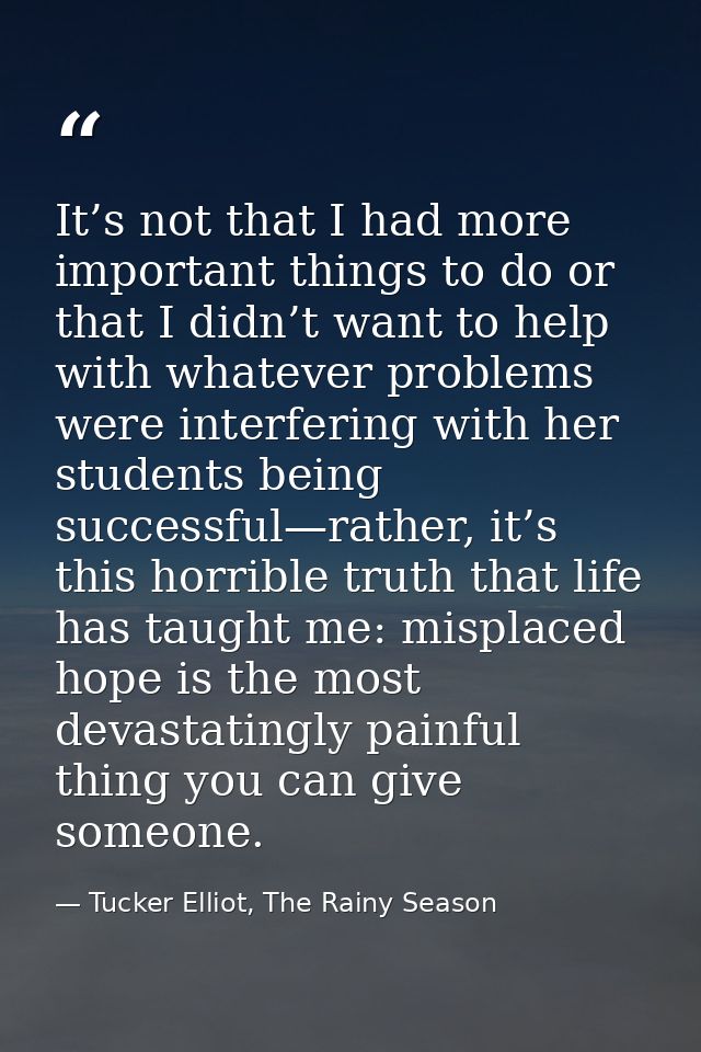 It’s not that I had more important things to do or that I didn’t want to help with whatever problems were interfering wi — Tucker Elliot, The Rainy Season