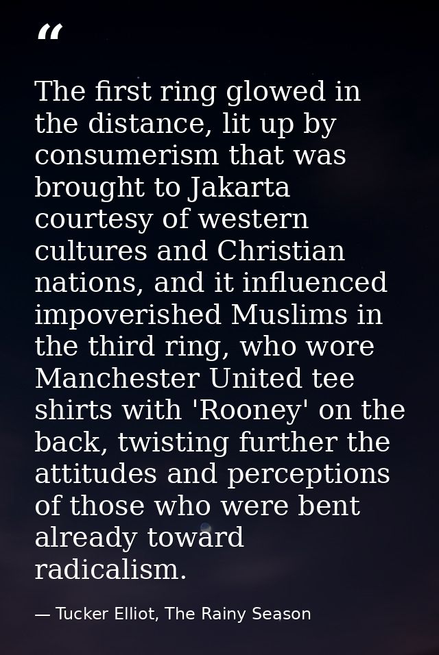 The first ring glowed in the distance, lit up by consumerism that was brought to Jakarta courtesy of western cultures an — Tucker Elliot, The Rainy Season