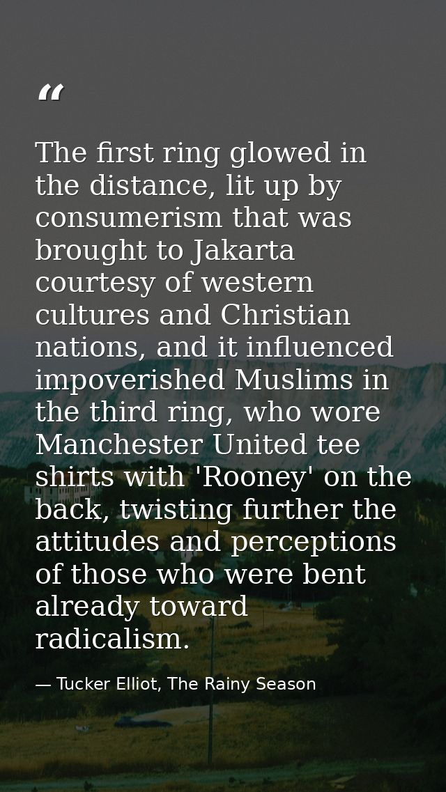 The first ring glowed in the distance, lit up by consumerism that was brought to Jakarta courtesy of western cultures an — Tucker Elliot, The Rainy Season