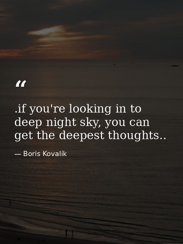.if you're looking in to deep night sky, you can get the deepest thoughts.. — Boris Kovalík