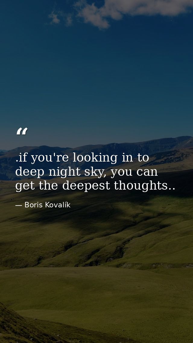 .if you're looking in to deep night sky, you can get the deepest thoughts.. — Boris Kovalík