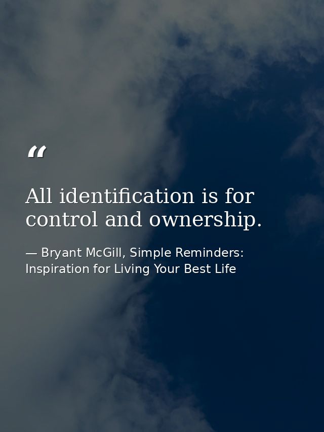 All identification is for control and ownership. — Bryant McGill, Simple Reminders: Inspiration for Living Your Best Life