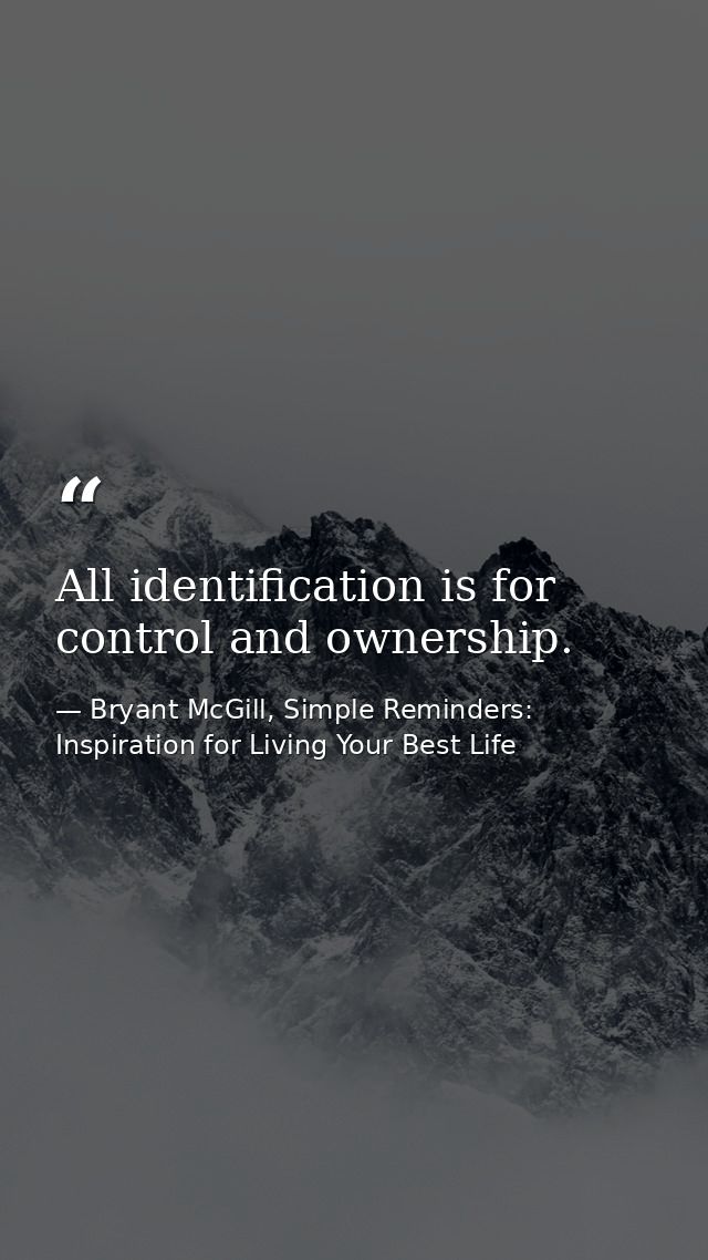 All identification is for control and ownership. — Bryant McGill, Simple Reminders: Inspiration for Living Your Best Life