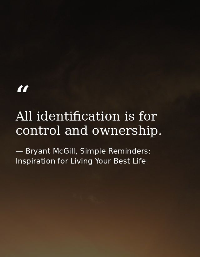 All identification is for control and ownership. — Bryant McGill, Simple Reminders: Inspiration for Living Your Best Life