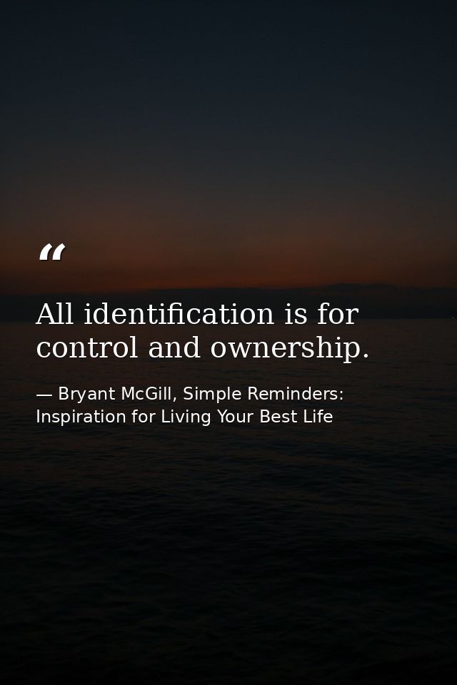 All identification is for control and ownership. — Bryant McGill, Simple Reminders: Inspiration for Living Your Best Life